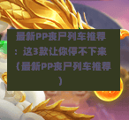 最新PP丧尸列车推荐:这3款让你停不下来(最新PP丧尸列车推荐)-第1张图片