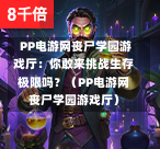 PP电游网丧尸学园游戏厅:你敢来挑战生存极限吗?(PP电游网丧尸学园游戏厅)-第1张图片